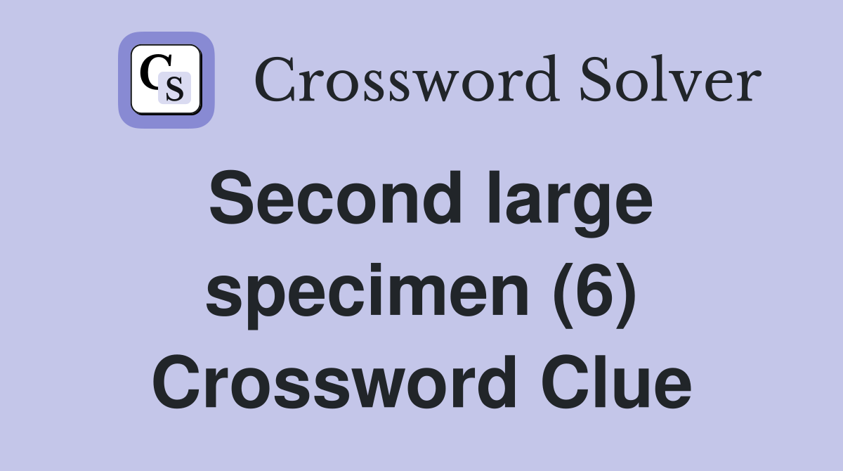Second large specimen (6) Crossword Clue