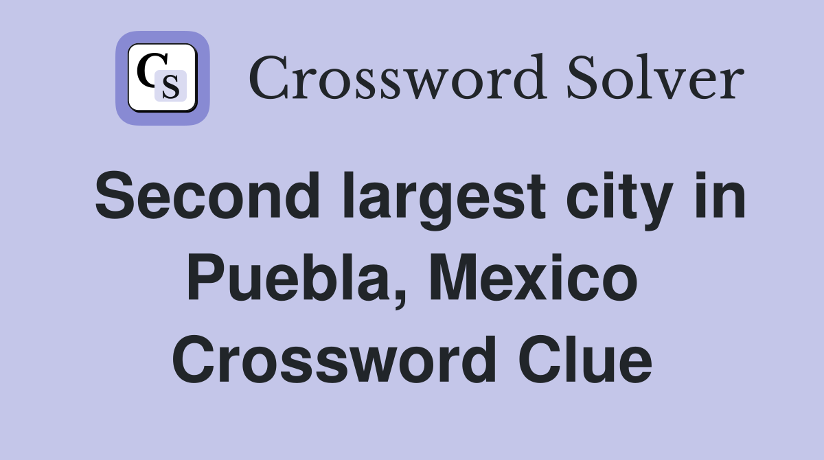 Second largest city in Puebla, Mexico Crossword Clue