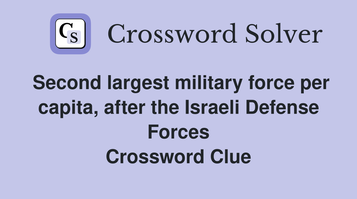 Second largest military force per capita, after the Israeli Defense Forces Crossword Clue