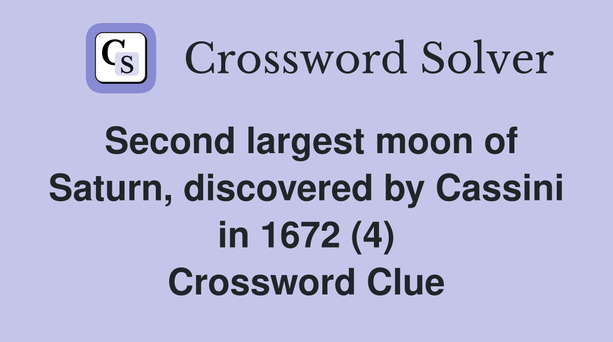 Second largest moon of Saturn, discovered by Cassini in 1672 (4) Crossword Clue