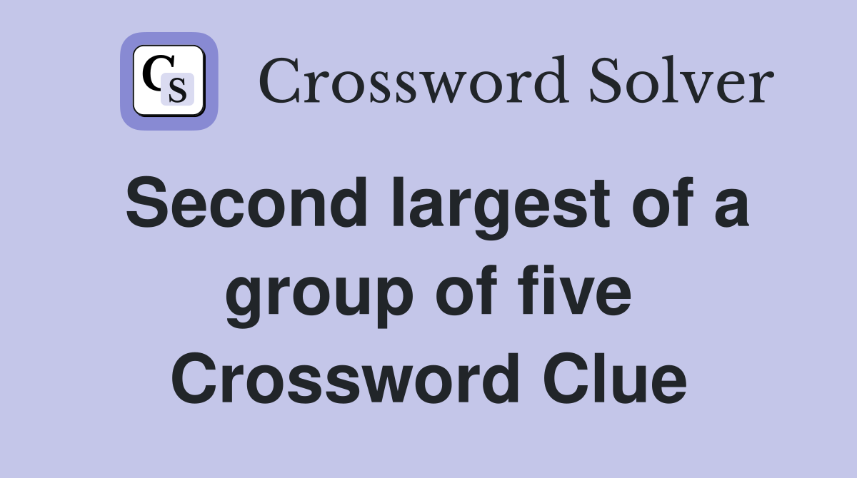 Second largest of a group of five Crossword Clue
