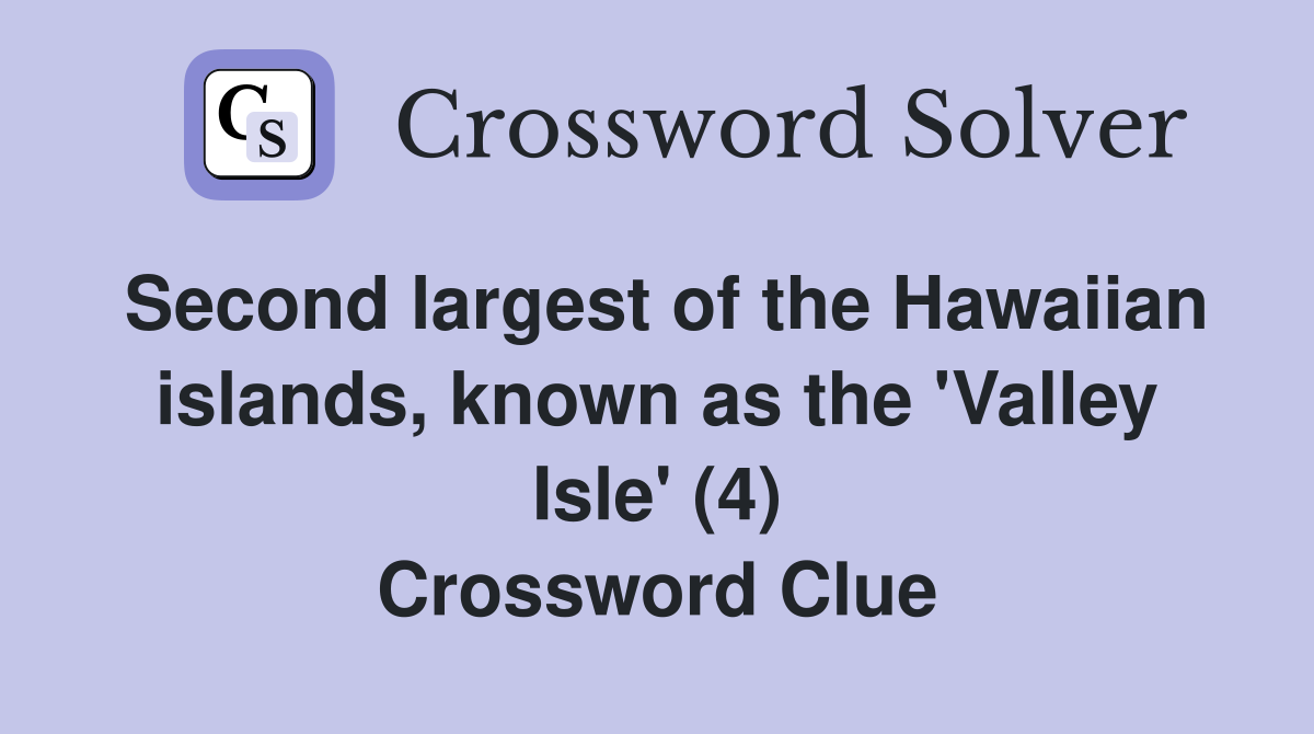 Second largest of the Hawaiian islands, known as the 'Valley Isle' (4) Crossword Clue