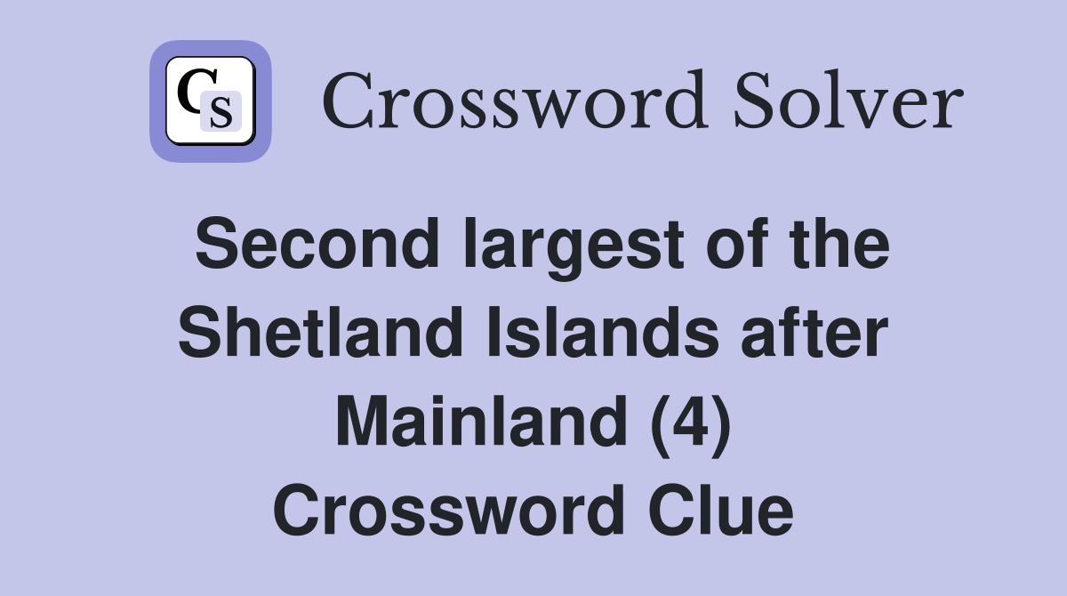 Second largest of the Shetland Islands after Mainland (4) Crossword Clue