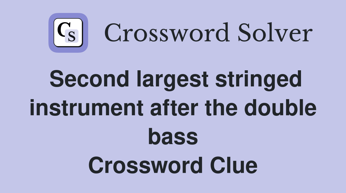 Second largest stringed instrument after the double bass Crossword Clue