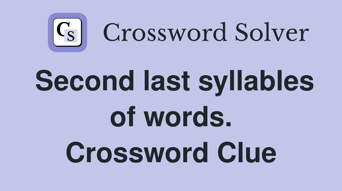 Second last syllables of words. Crossword Clue