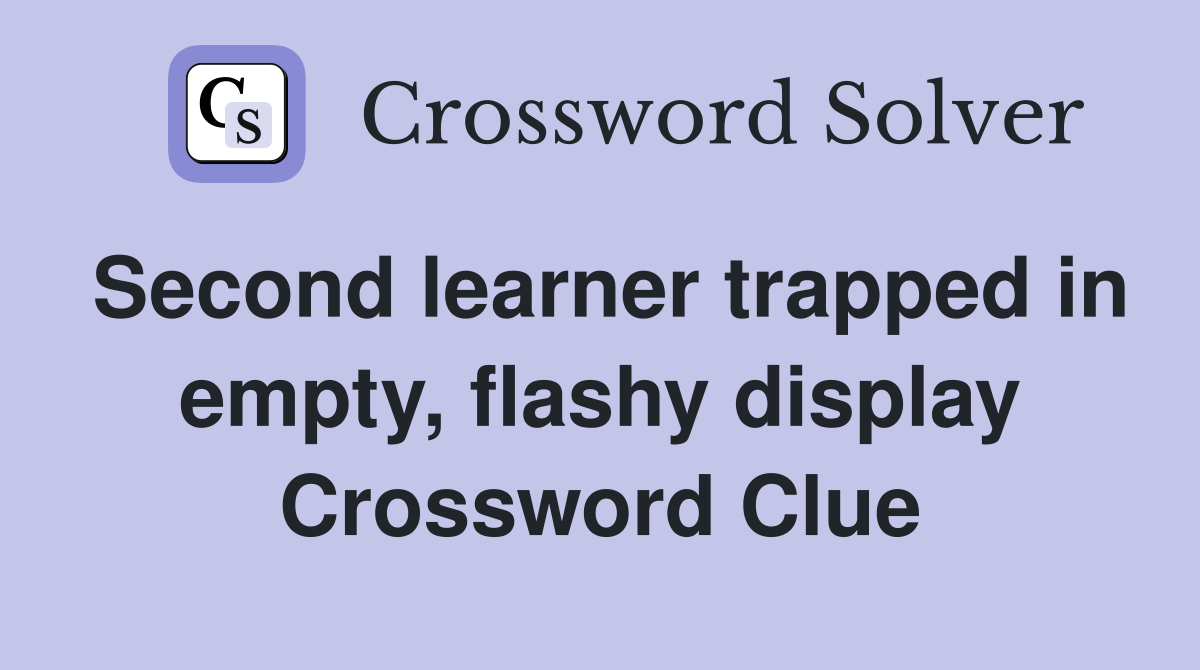 Second learner trapped in empty, flashy display Crossword Clue