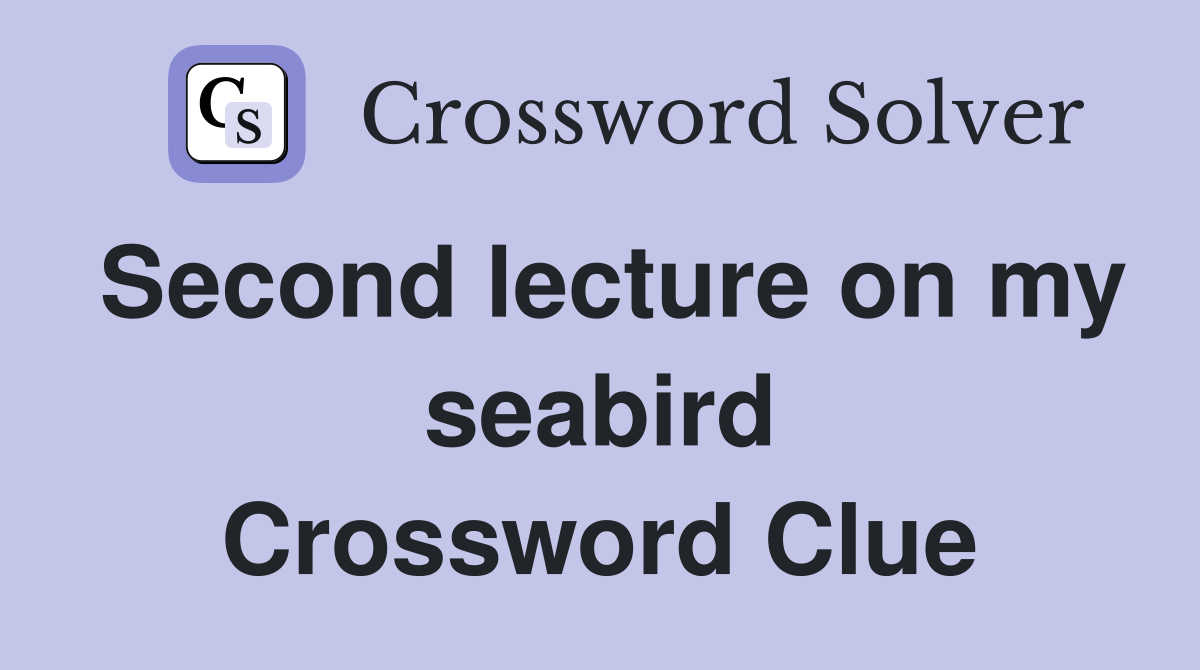 Second lecture on my seabird Crossword Clue