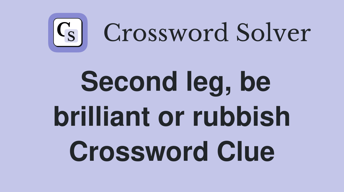 Second leg, be brilliant or rubbish Crossword Clue