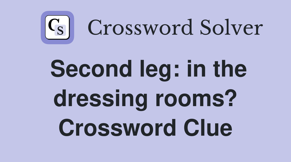 Second leg: in the dressing rooms? Crossword Clue
