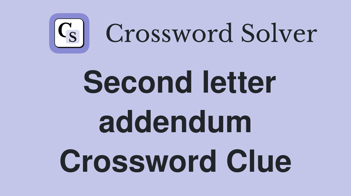 Second letter addendum Crossword Clue
