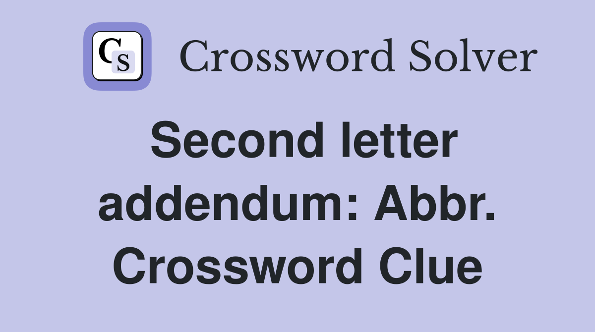 Second letter addendum: Abbr. Crossword Clue