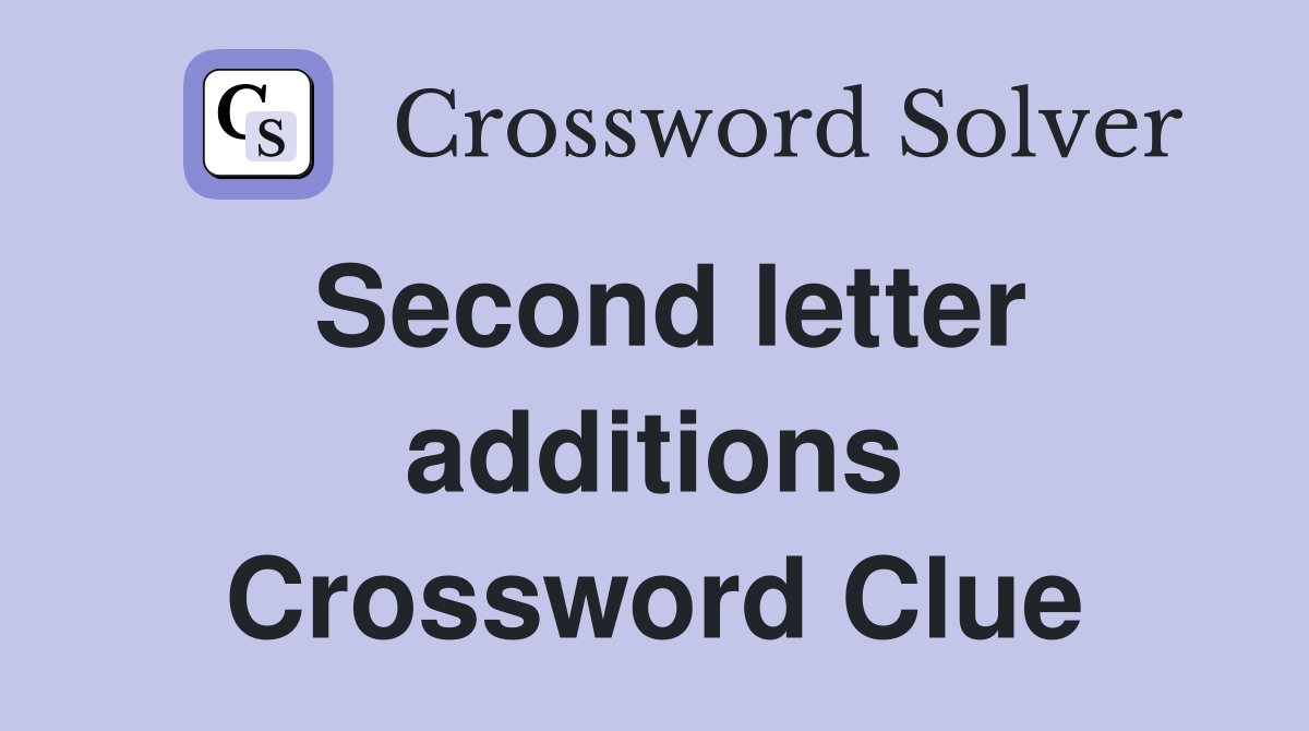 Second letter additions Crossword Clue