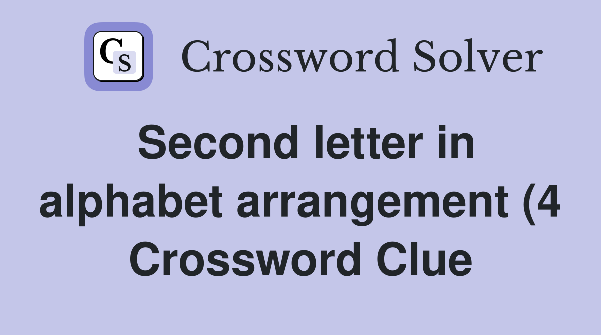 Second letter in alphabet arrangement (4) Crossword Clue Answers Second letter in alphabet arrangement (4) Crossword Clue Answers