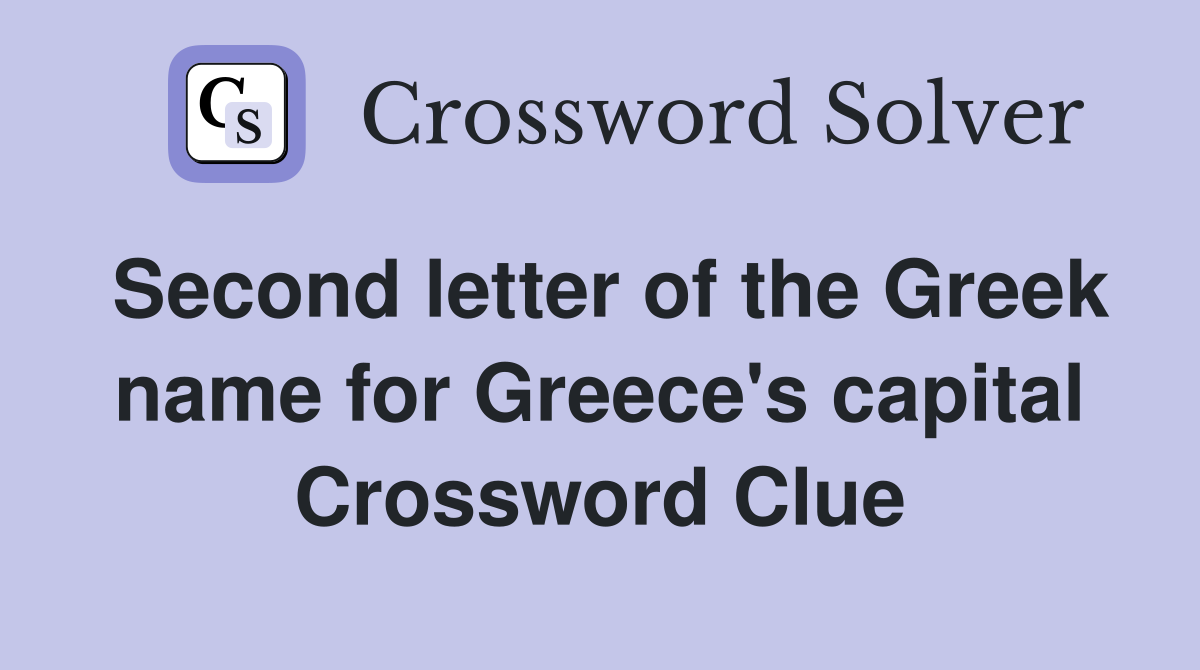 Second letter of the Greek name for Greece's capital Crossword Clue