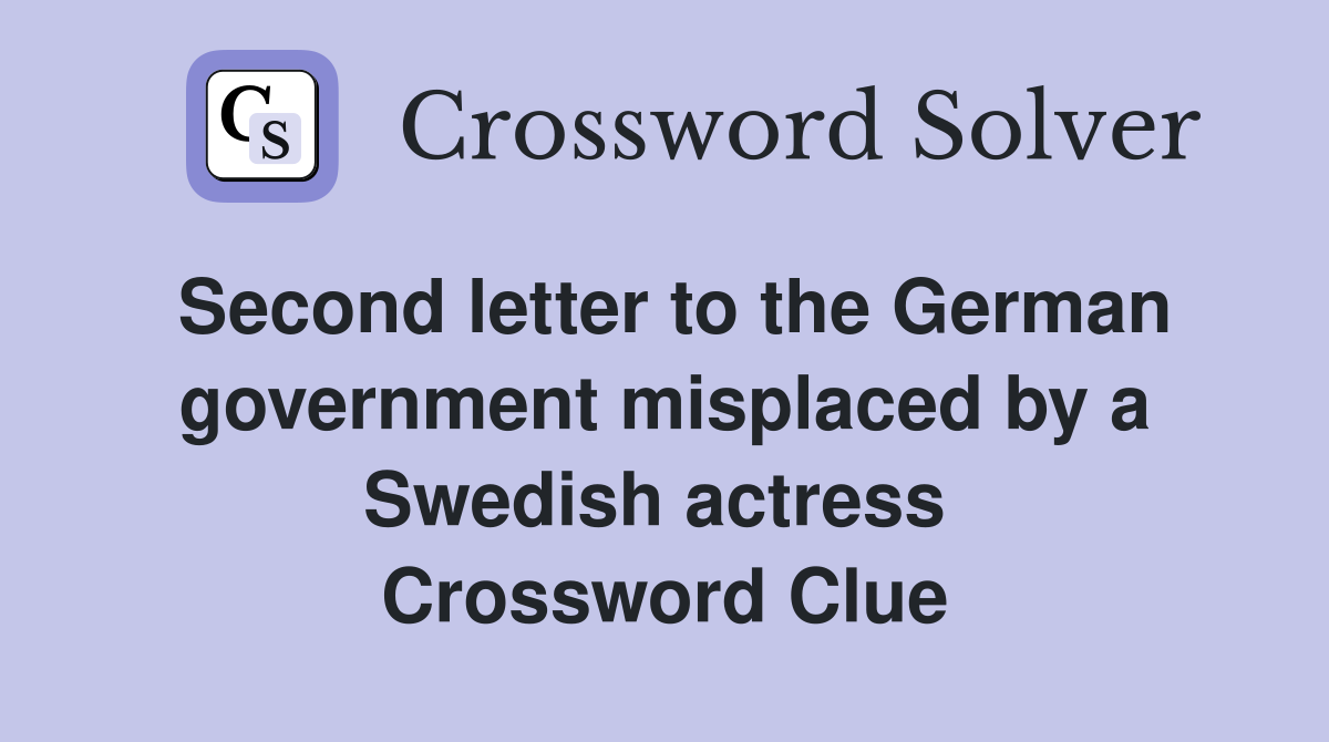 Second letter to the German government misplaced by a Swedish actress  Crossword Clue