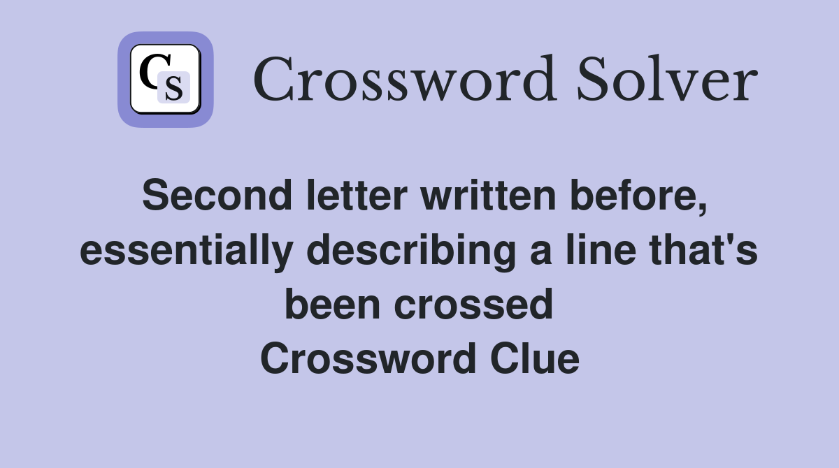 Second letter written before, essentially describing a line that's been crossed Crossword Clue