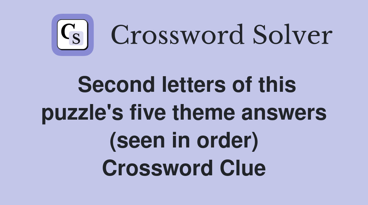 Second letters of this puzzle's five theme answers (seen in order) Crossword Clue