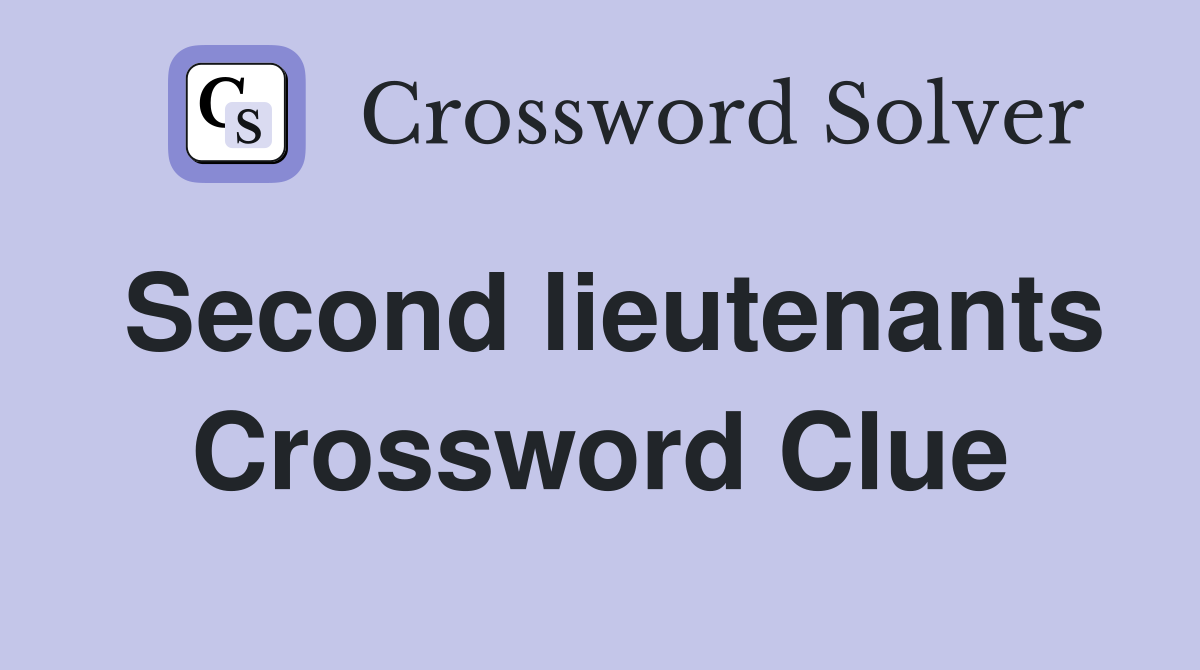 Second lieutenants Crossword Clue