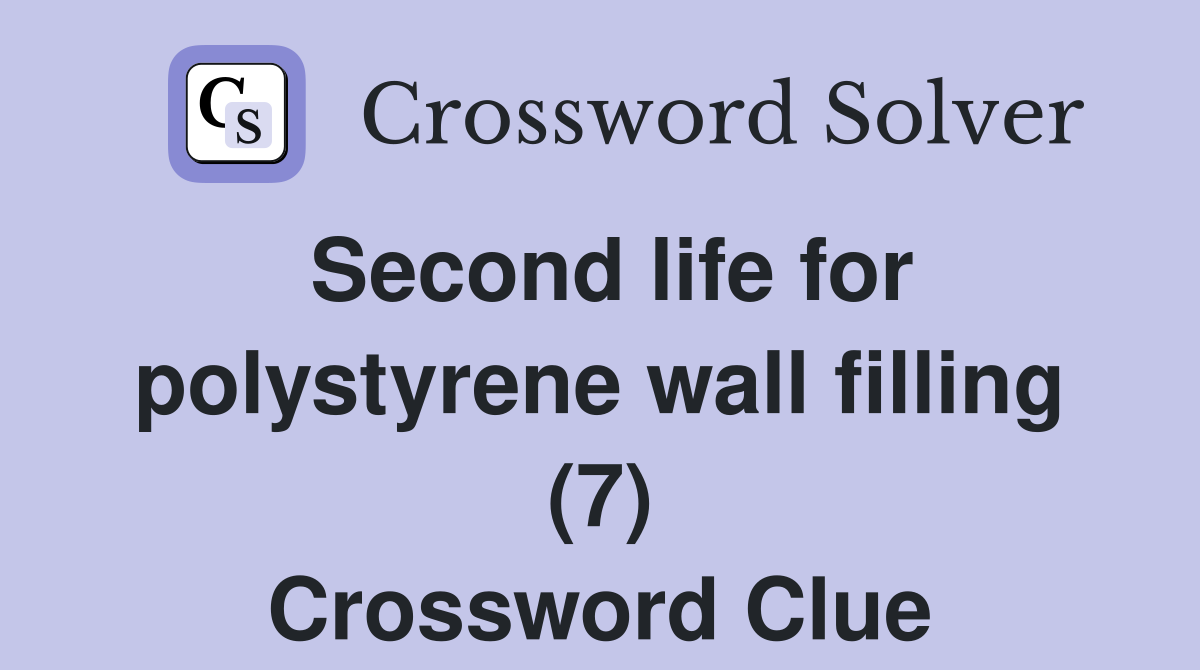 Second life for polystyrene wall filling (7) Crossword Clue