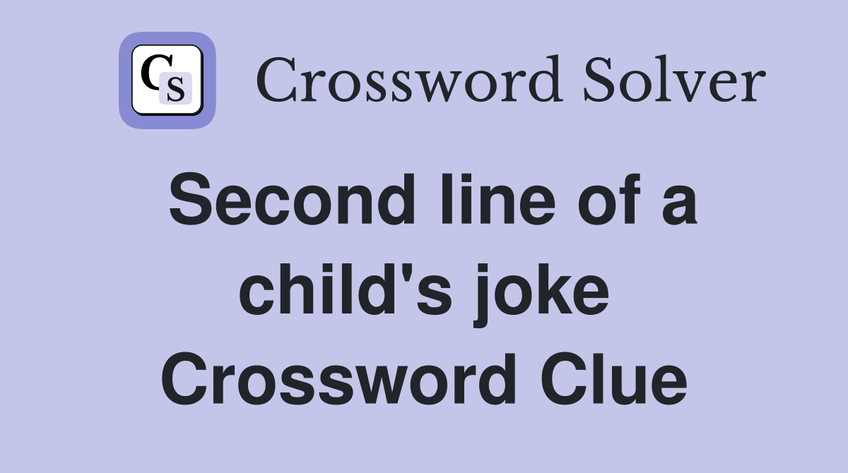 Second line of a child's joke Crossword Clue