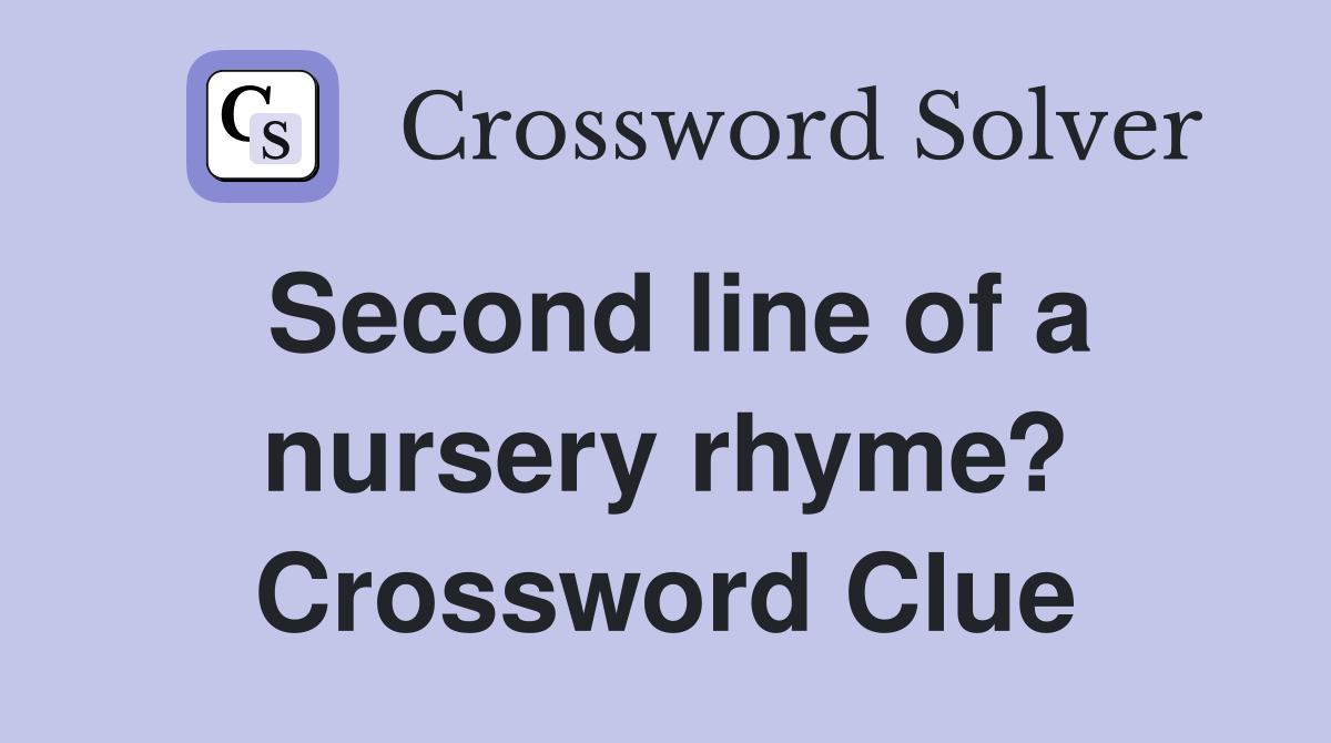 Second line of a nursery rhyme? Crossword Clue