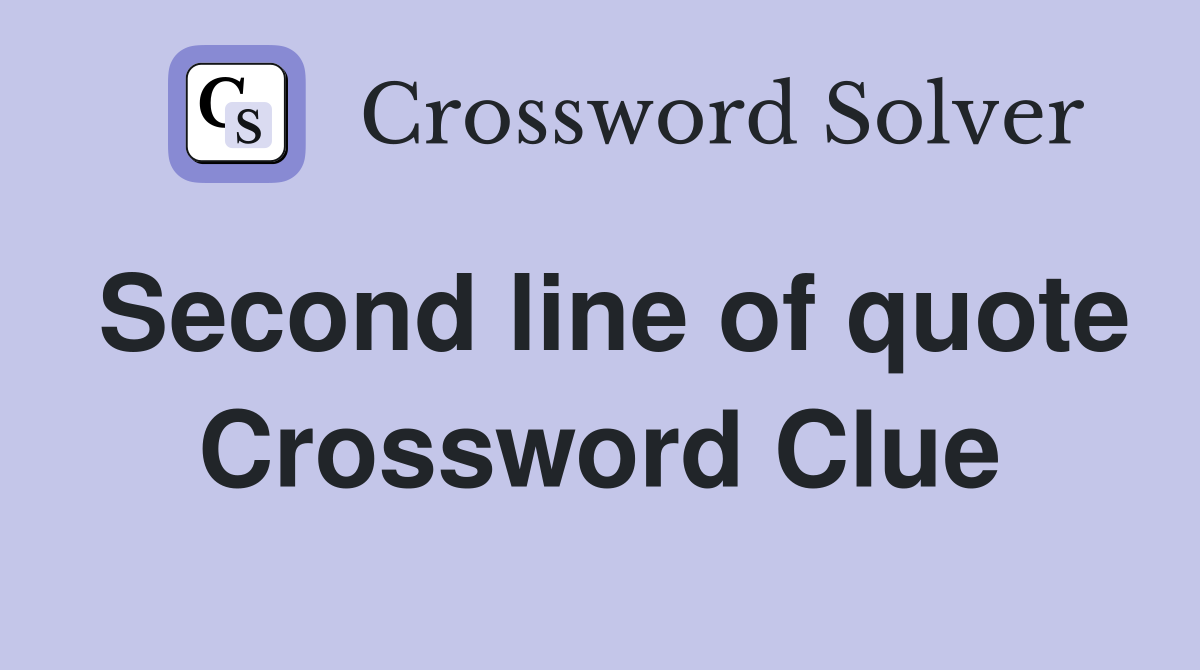 Second line of quote Crossword Clue