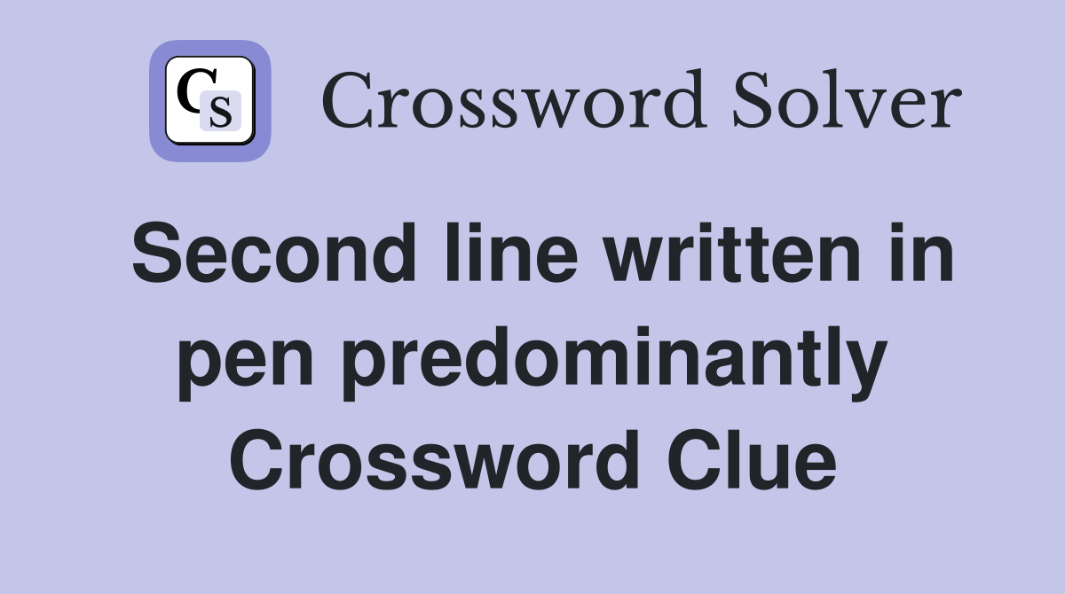 Second line written in pen predominantly Crossword Clue
