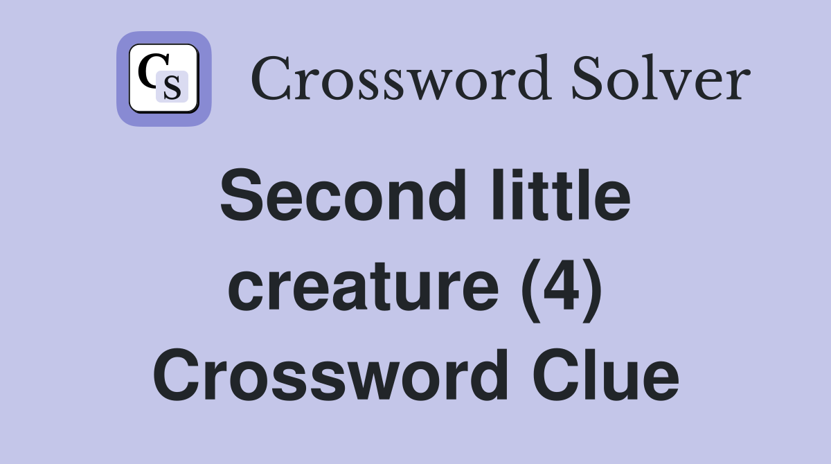 Second little creature (4) Crossword Clue