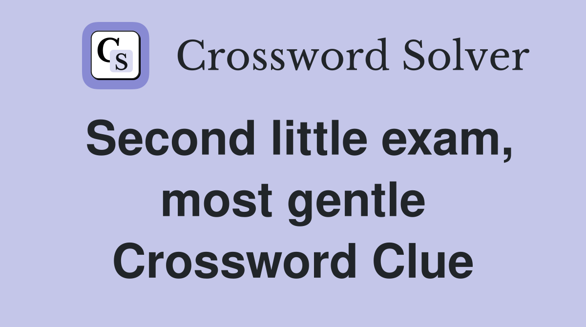 Second little exam, most gentle Crossword Clue