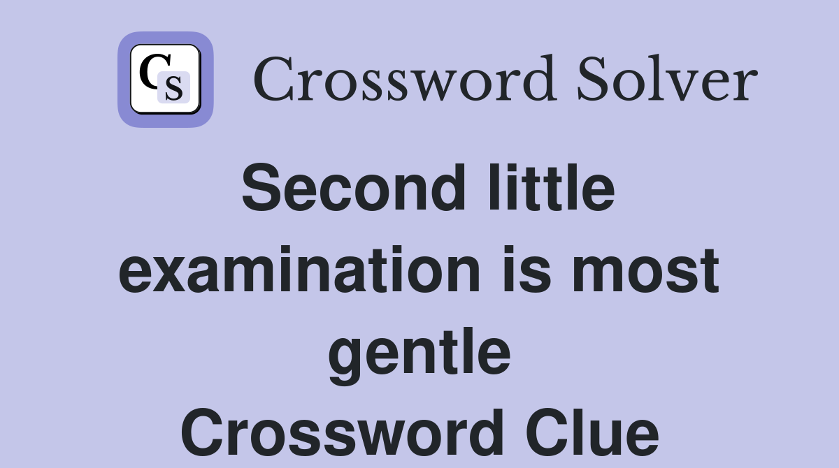 Second little examination is most gentle Crossword Clue