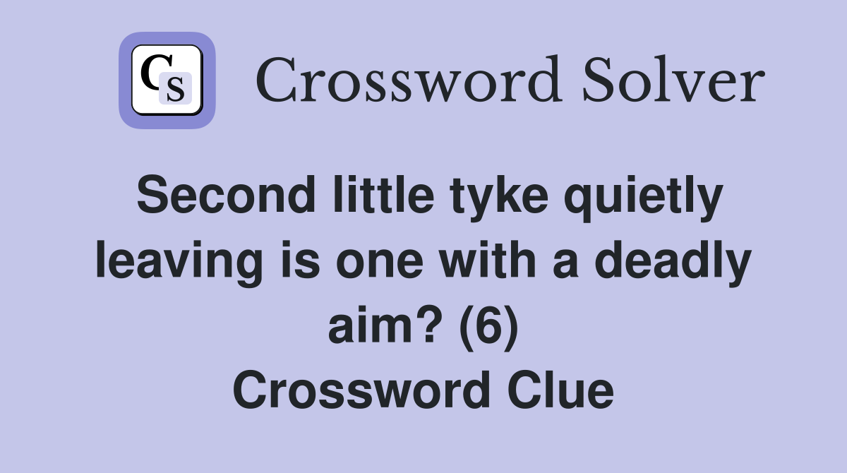 Second little tyke quietly leaving is one with a deadly aim? (6) Crossword Clue