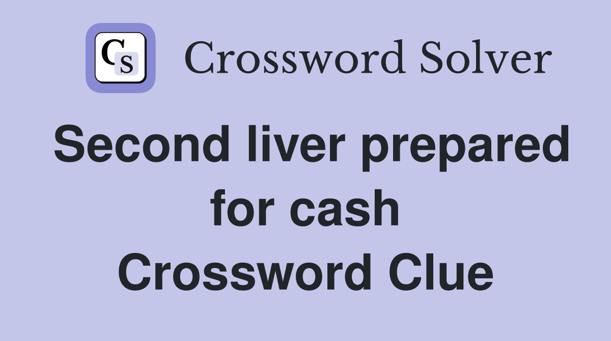 Second liver prepared for cash Crossword Clue