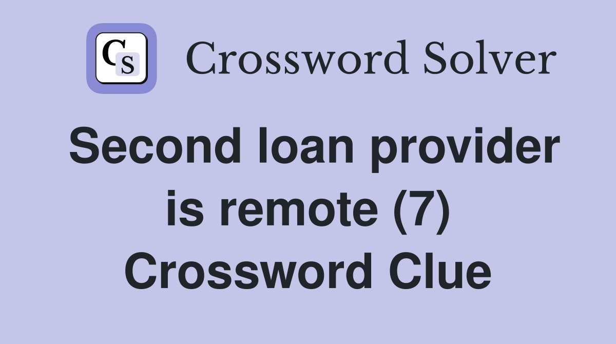 Second loan provider is remote (7) Crossword Clue