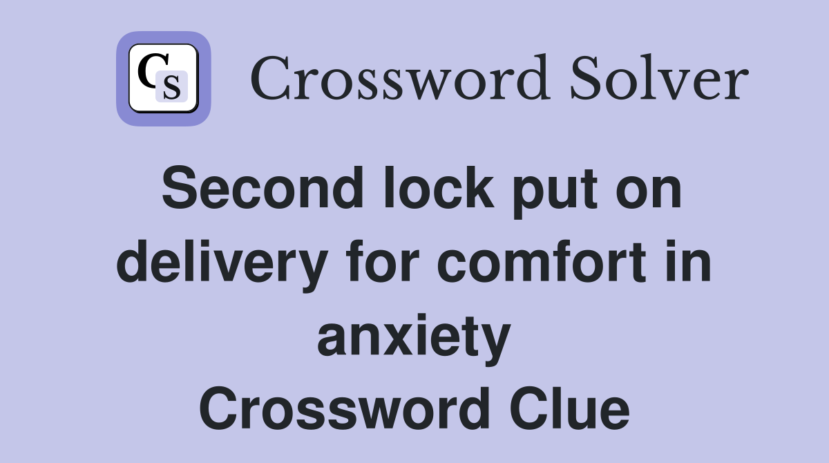 Second lock put on delivery for comfort in anxiety Crossword Clue