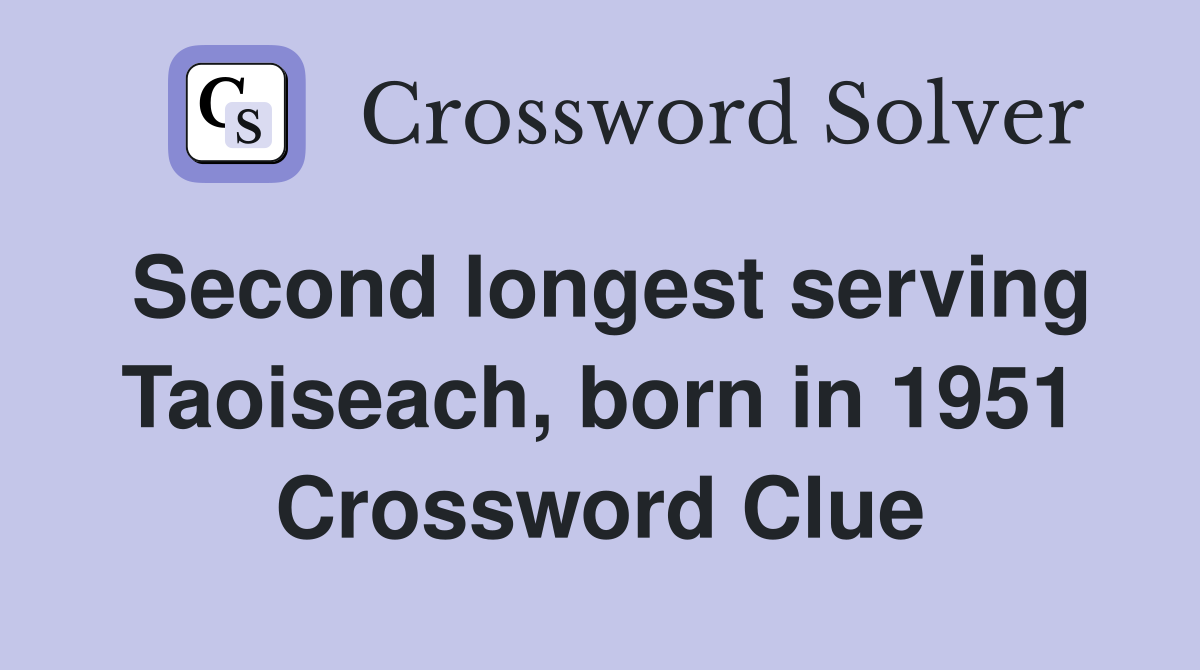 Second longest serving Taoiseach, born in 1951 Crossword Clue