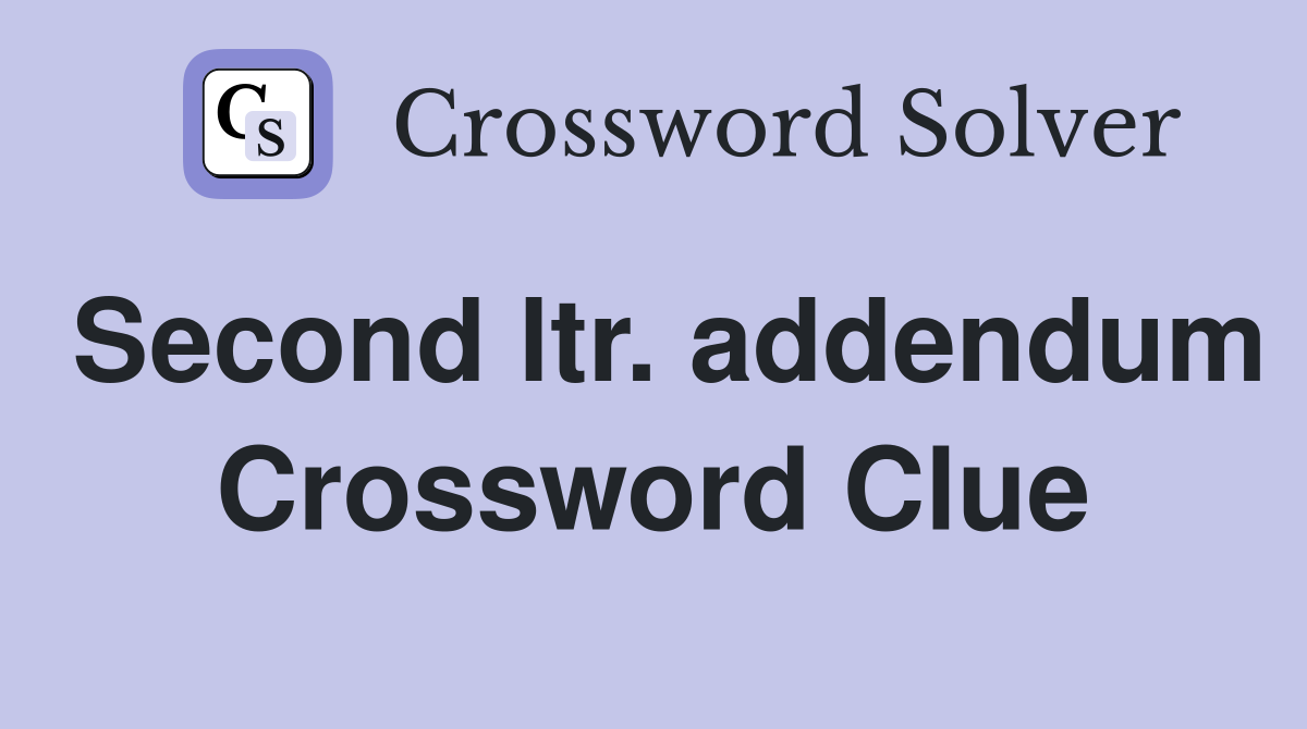 Second ltr. addendum Crossword Clue