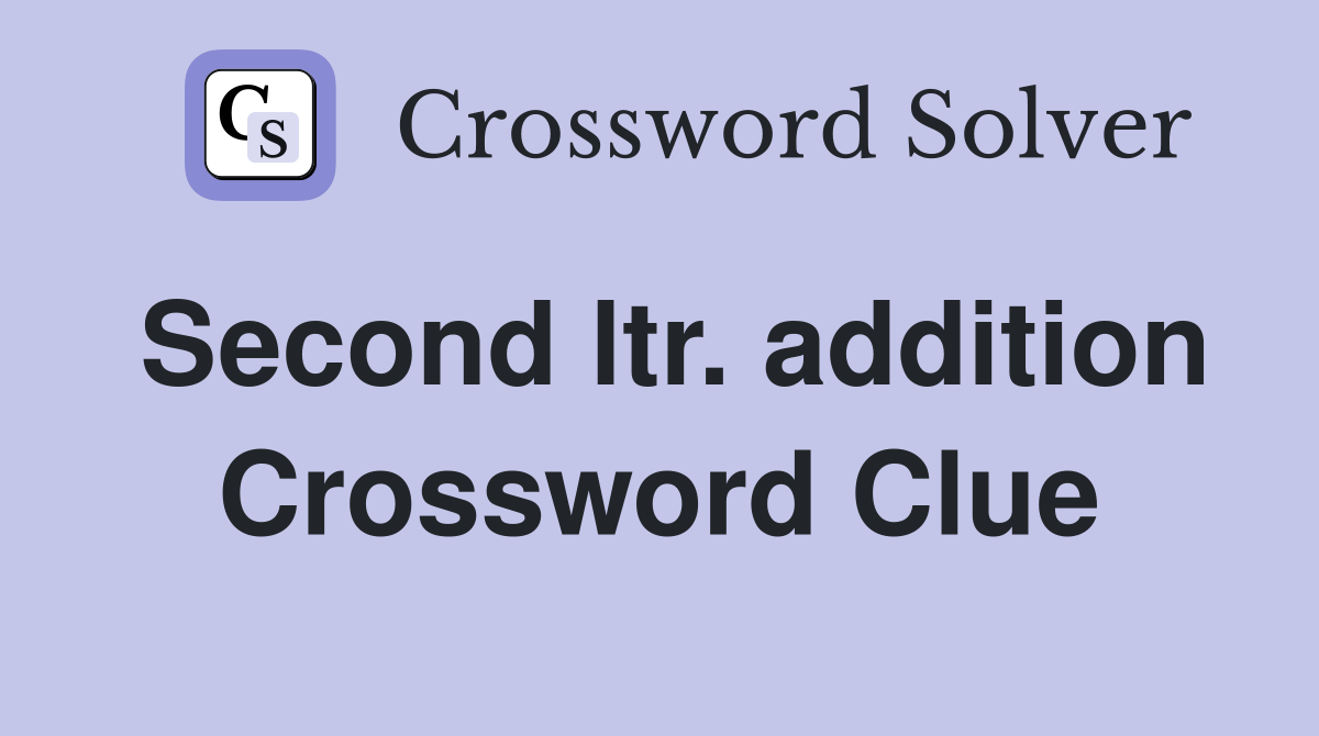 Second ltr. addition Crossword Clue