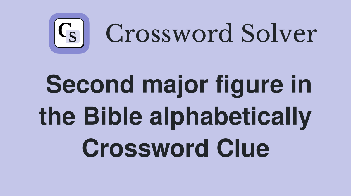 Second major figure in the Bible alphabetically Crossword Clue