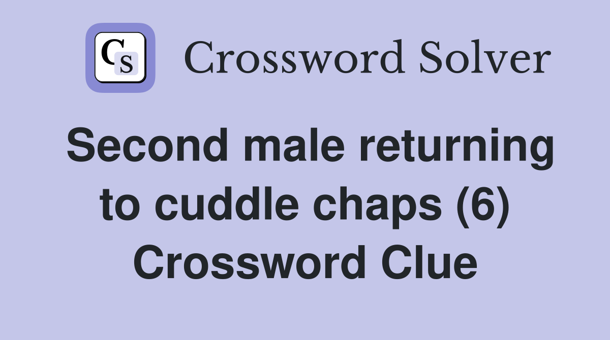 Second male returning to cuddle chaps (6) Crossword Clue