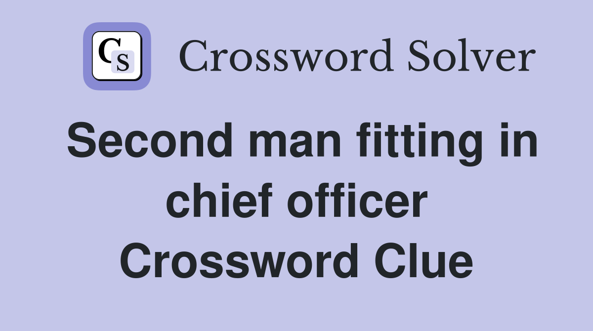 Second man fitting in chief officer Crossword Clue