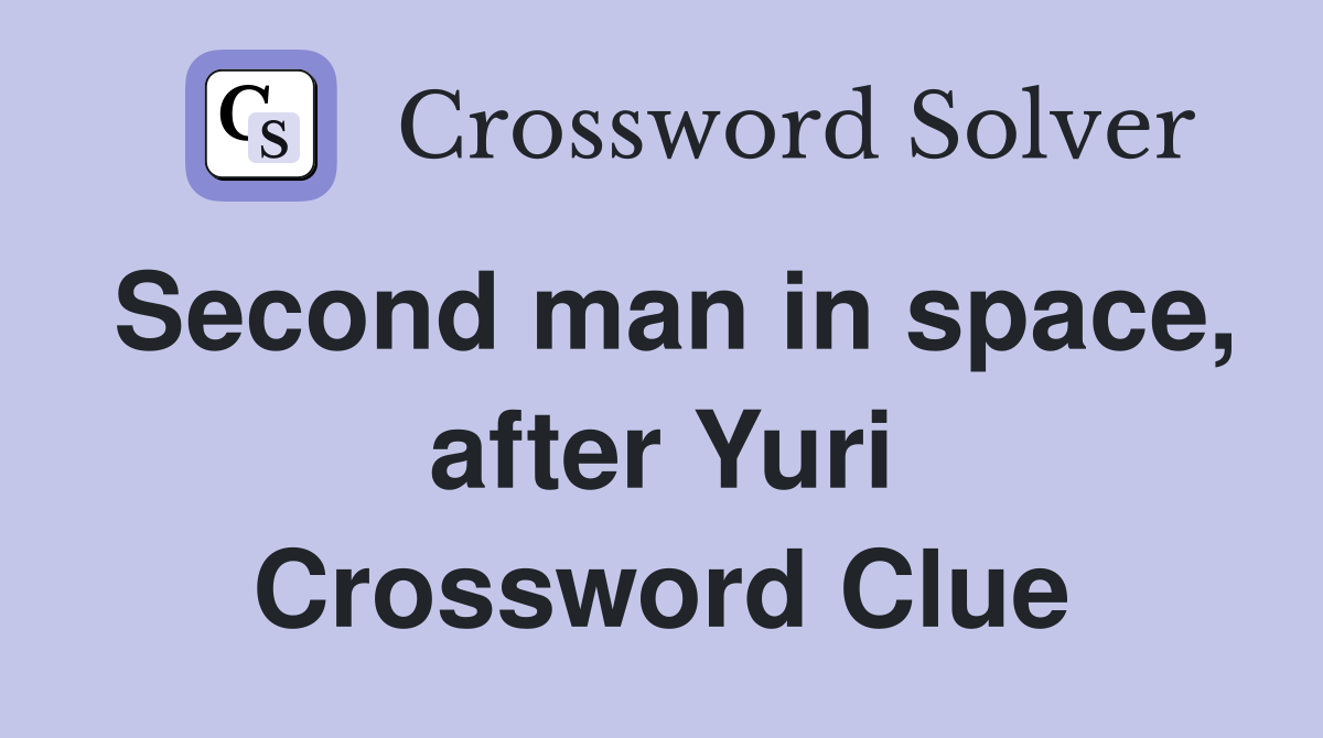 Second man in space, after Yuri Crossword Clue