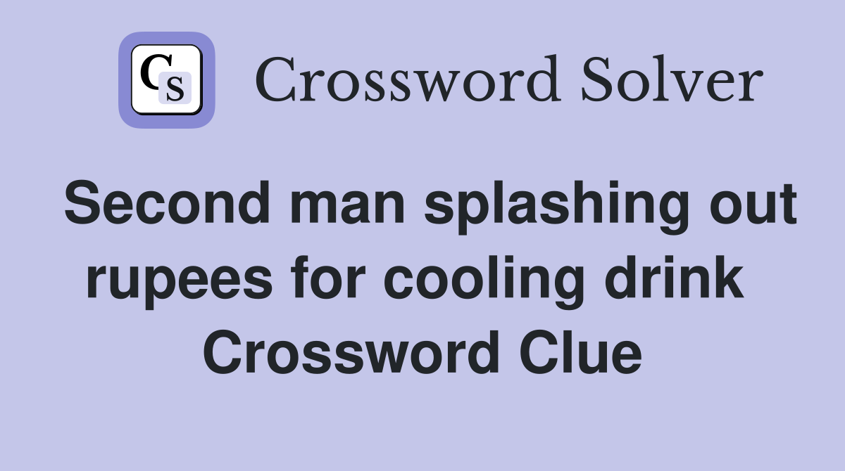 Second man splashing out rupees for cooling drink  Crossword Clue