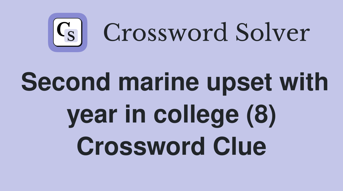 Second marine upset with year in college (8) Crossword Clue