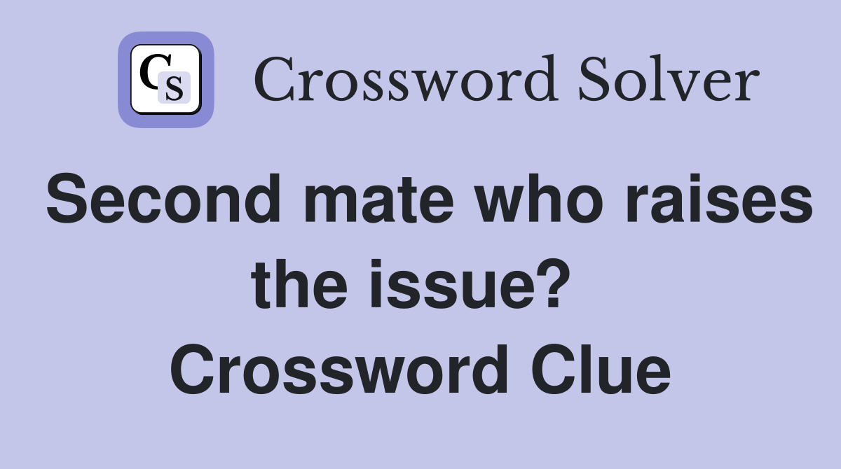 Second mate who raises the issue?  Crossword Clue