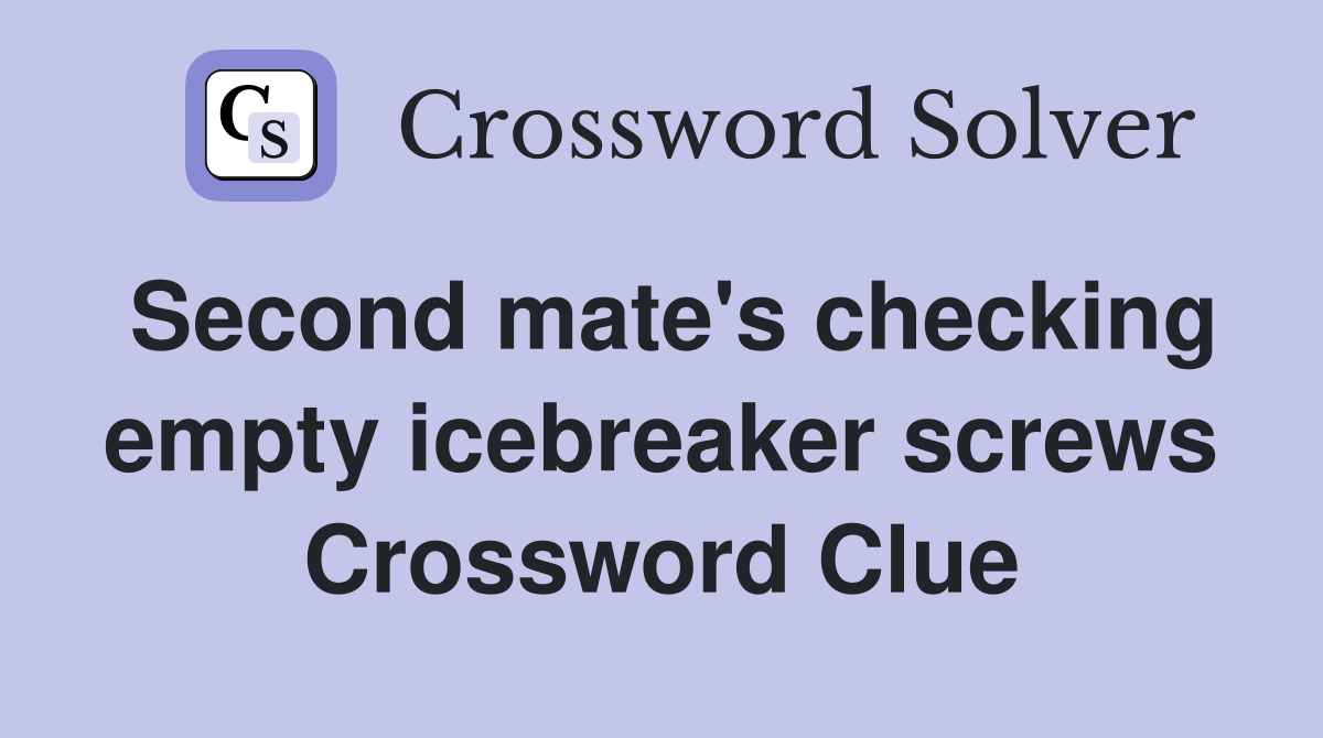 Second mate's checking empty icebreaker screws Crossword Clue