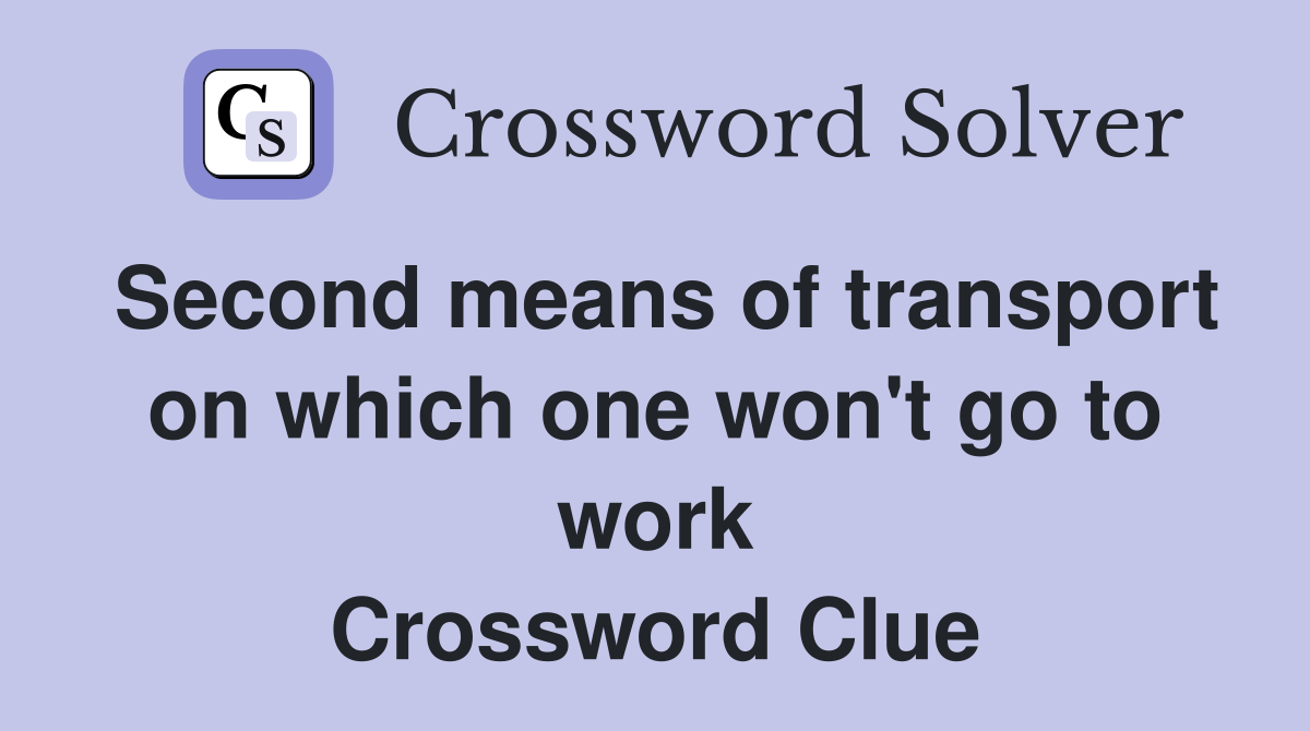 Second means of transport on which one won't go to work Crossword Clue