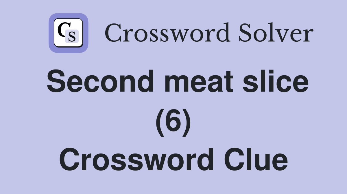 Second meat slice (6) Crossword Clue