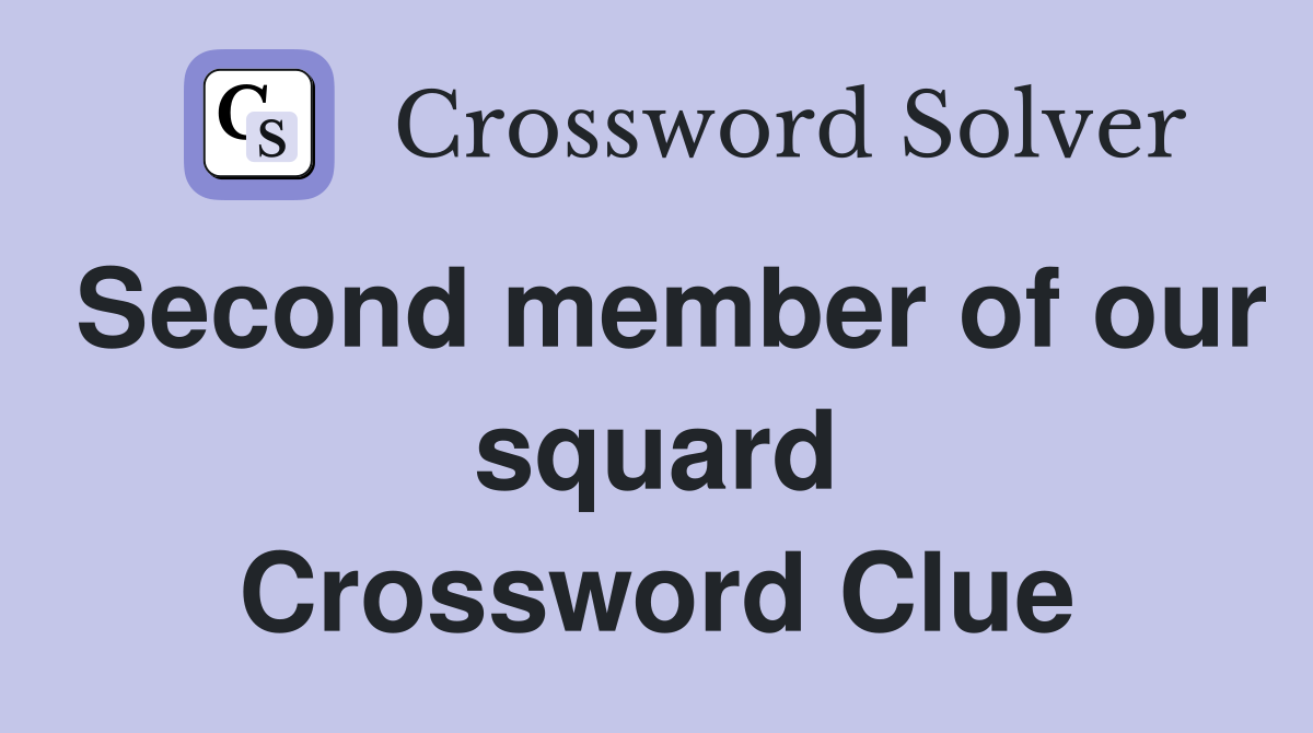 Second member of our squard Crossword Clue