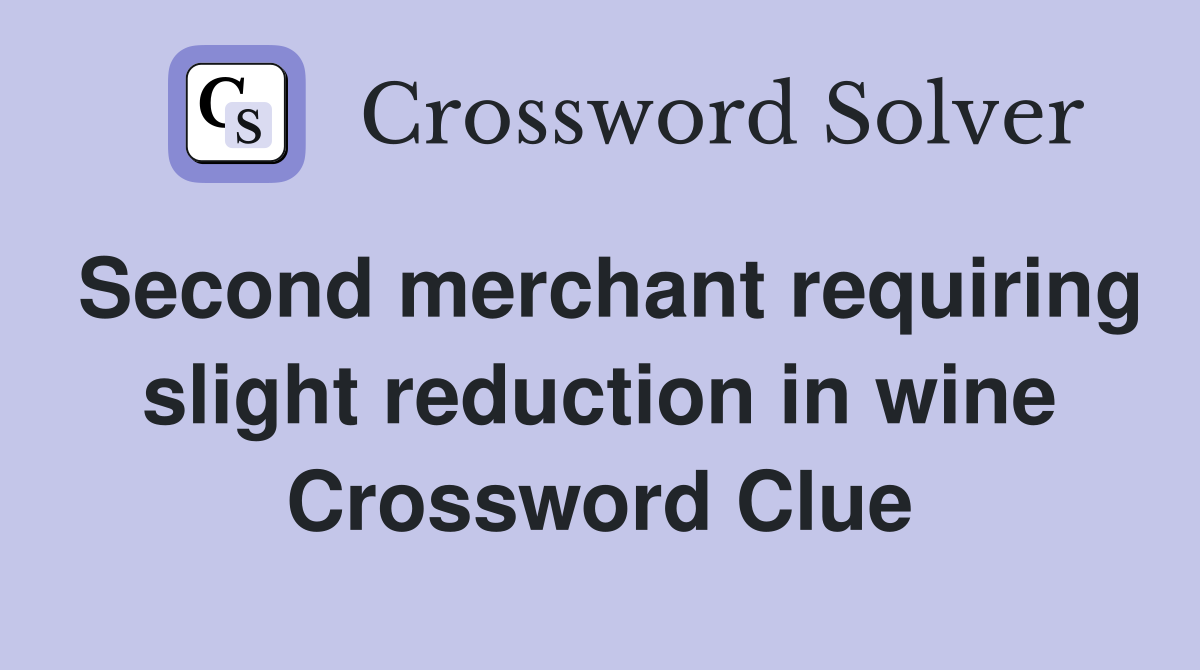 Second merchant requiring slight reduction in wine Crossword Clue
