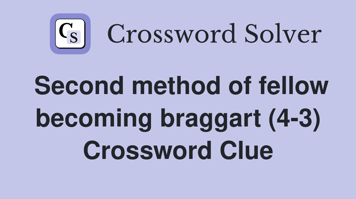 Second method of fellow becoming braggart (4-3) Crossword Clue